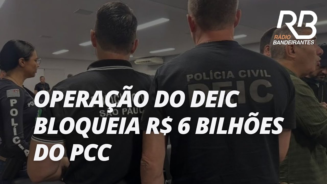 Operação do DEIC bloqueia R$ 6 bilhões do PCC em São Paulo