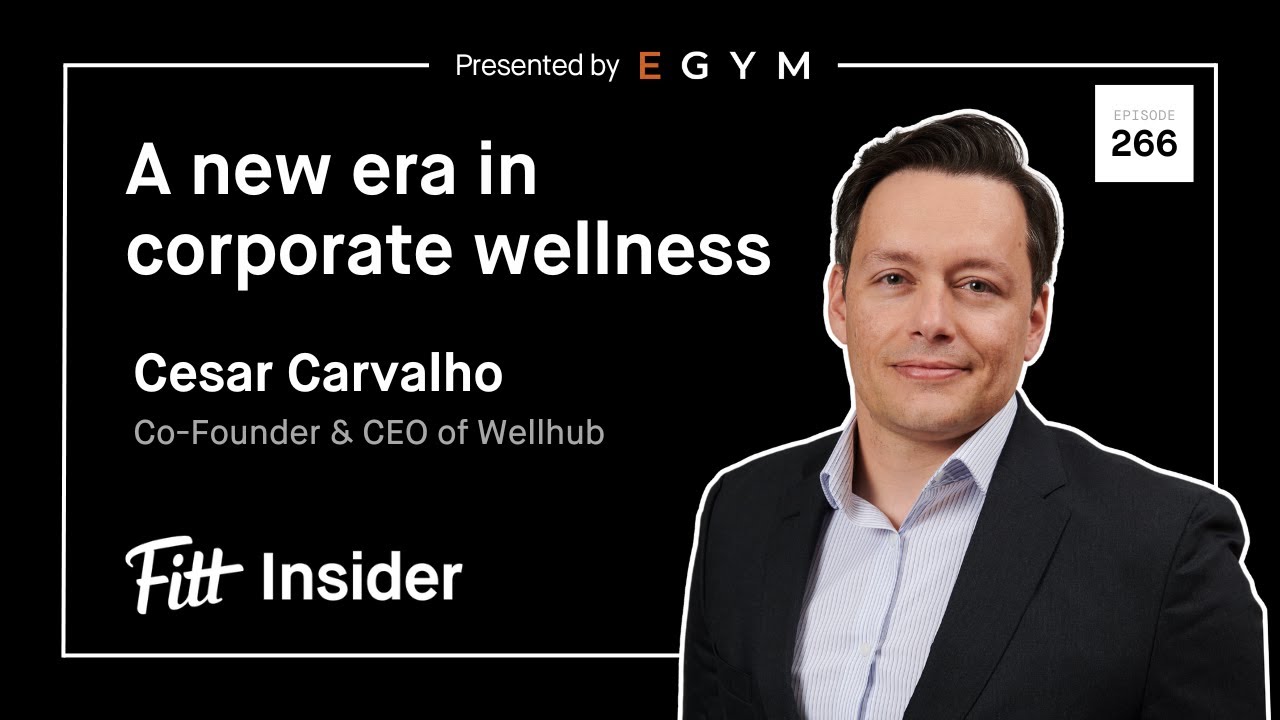 266. A New Era in Corporate Wellness with Cesar Carvalho, Co-Founder & CEO of Wellhub