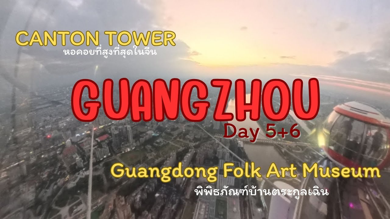 กวางเขากวางเรากวางเจากวางโจว วันที่ 5+6 : พิพิธภัณฑ์บ้านตระกูลเฉิน + CANTON TOWER