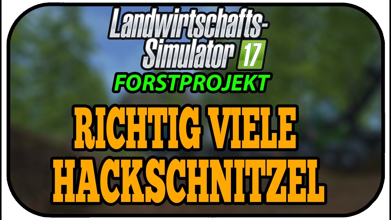 LS17 FORST - RICHTIG VIELE HACKSCHNITZEL #015 ★Let's Play Landwirtschaft Simulator 17