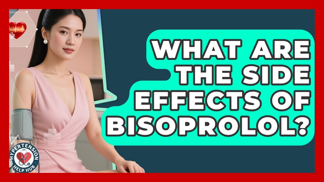 What Are The Side Effects Of Bisoprolol? - Hypertension Help Hub