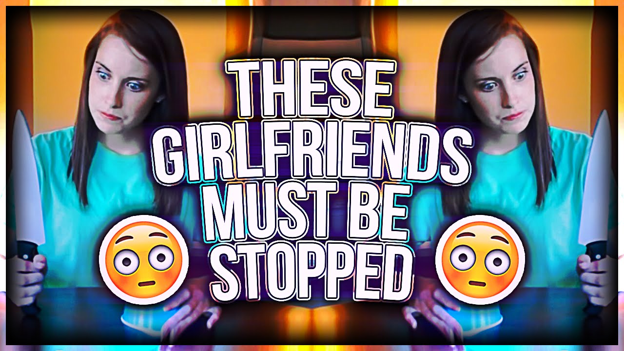 THESE GIRLFRIENDS MUST BE STOPPED!