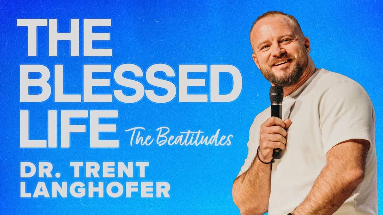 The Blessed Life | Sermon on the Mount | Dr. Trent Langhofer - Teaching Pastor
