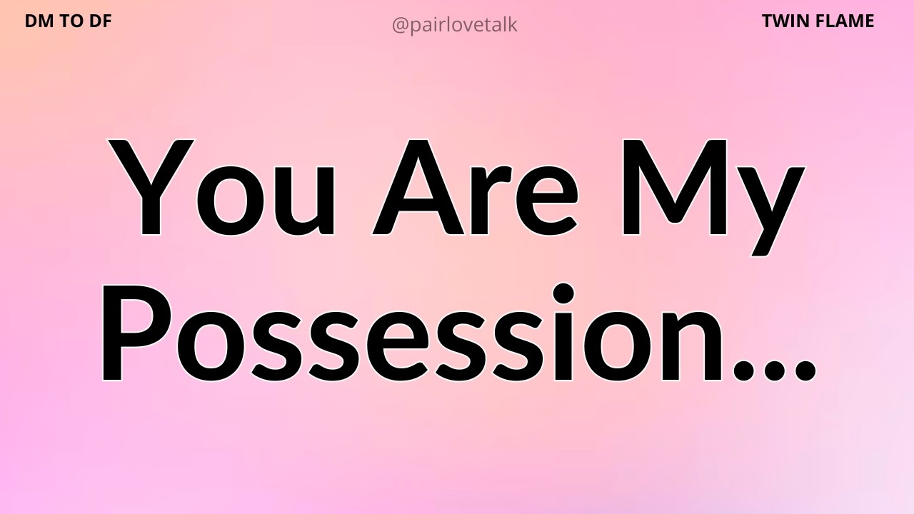 You Are My Possession...😘💝🌹