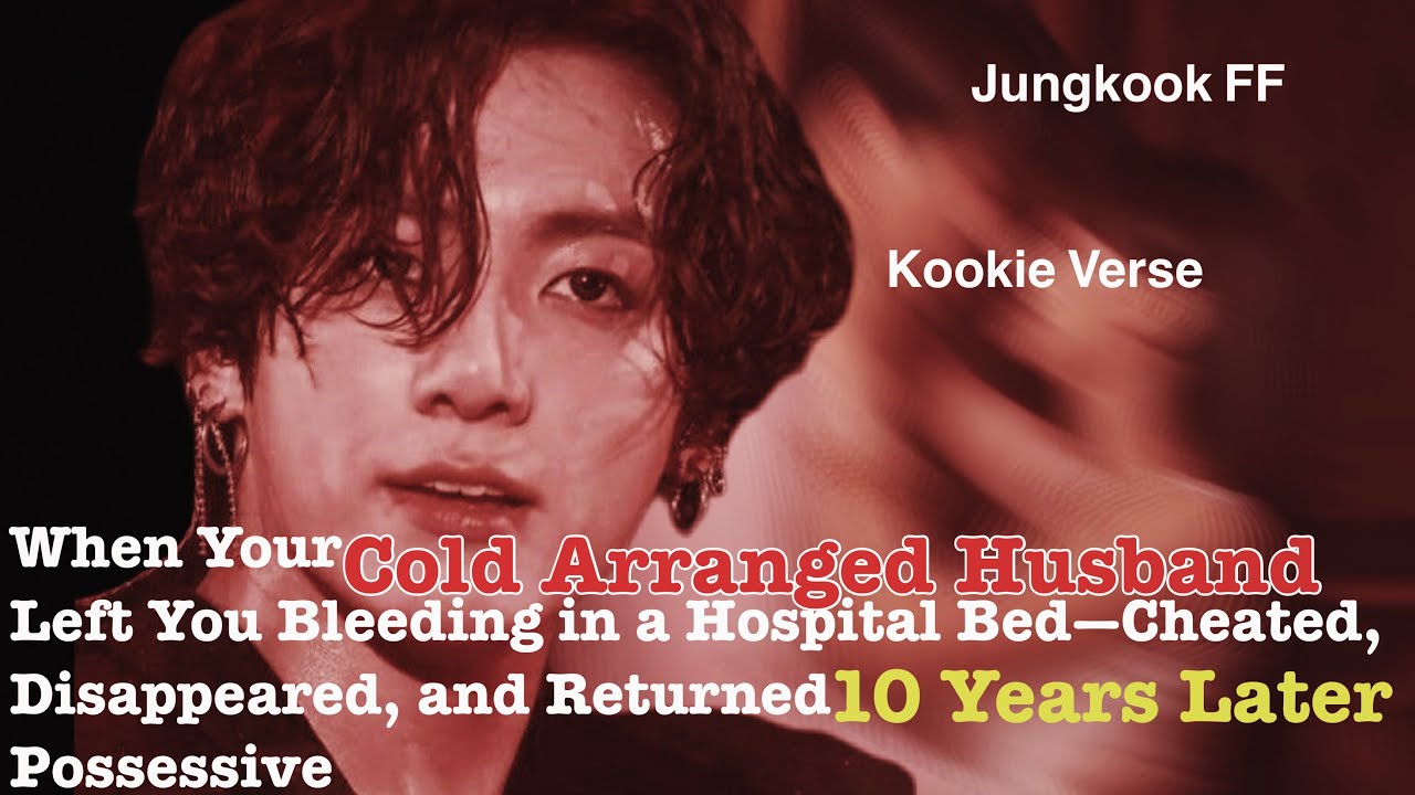 Jungkook FF ~ When Your Cold Arranged Husband Left You Bleeding in a Hospital Bed—Cheated, Disappear