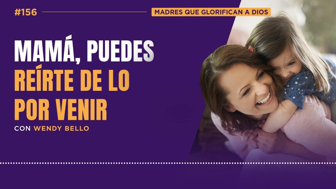 Ep 156: Mamá, puedes reírte de lo por venir, con Wendy Bello