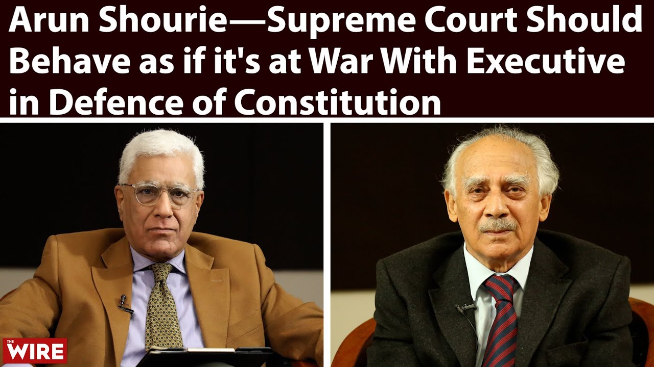 Arun Shourie—Supreme Court Should Behave as if it's at War With Executive in Defence of Constitution
