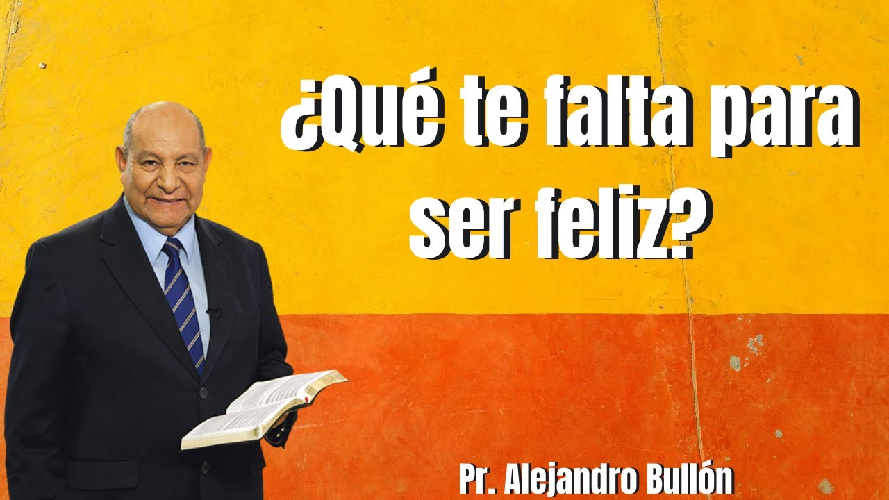 Pr. Bullon - Qué te falta para ser feliz?