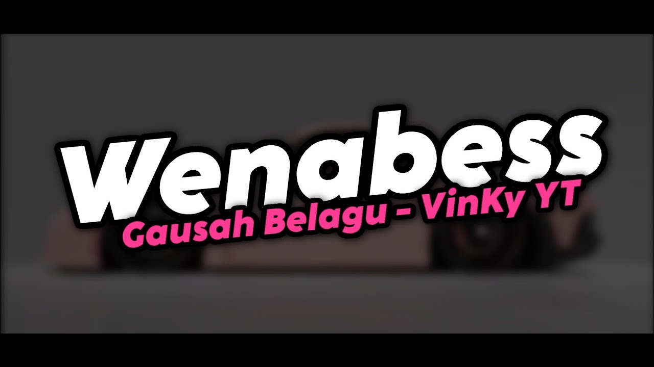WENABESS GAUSAH BELAGU - VinKy YT