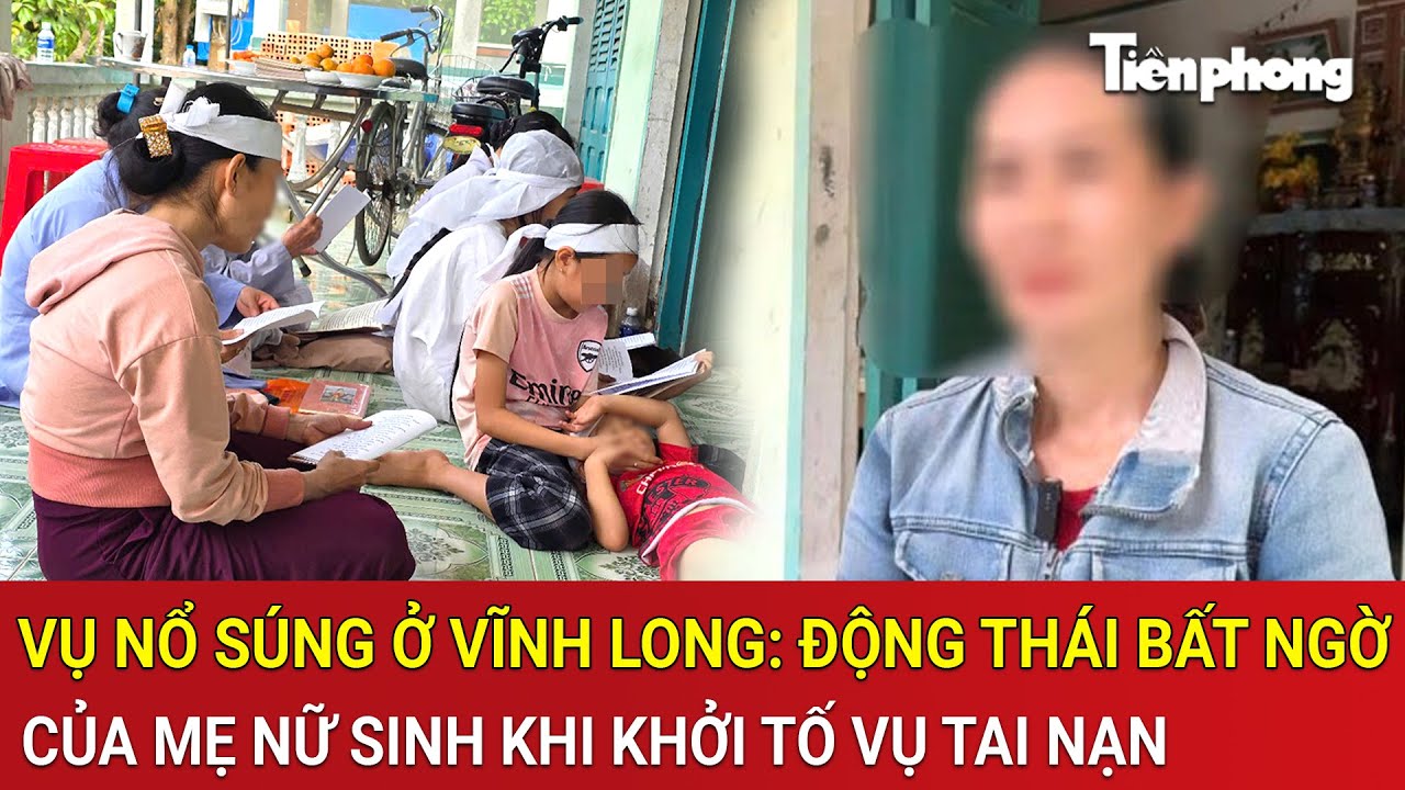 Vấn đề hôm nay: Vụ nổ súng ở Vĩnh Long: Động thái bất ngờ của mẹ nữ sinh khi khởi tố vụ tai nạn