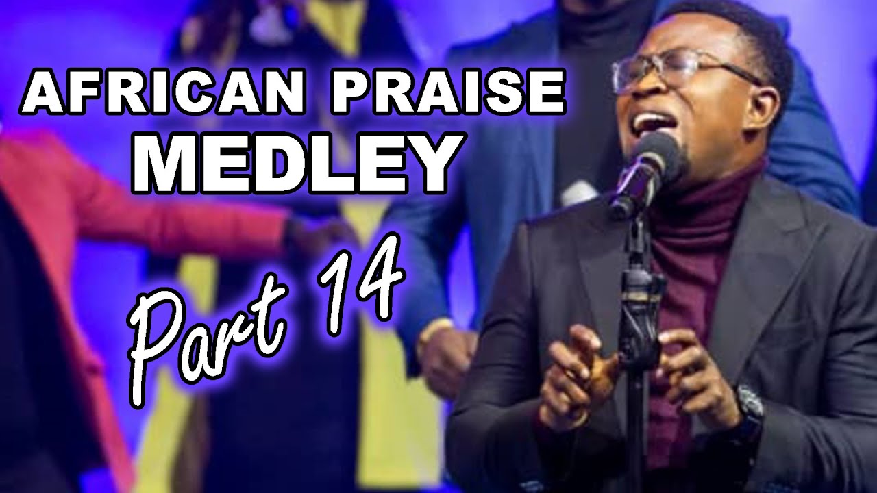African Praise Medley (Part 14)