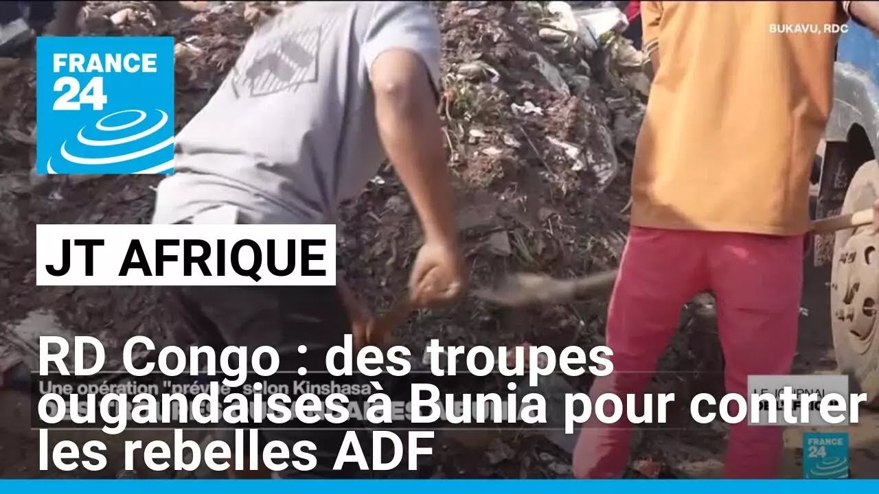 RD Congo : des troupes ougandaises à Bunia pour contrer les rebelles ADF • FRANCE 24