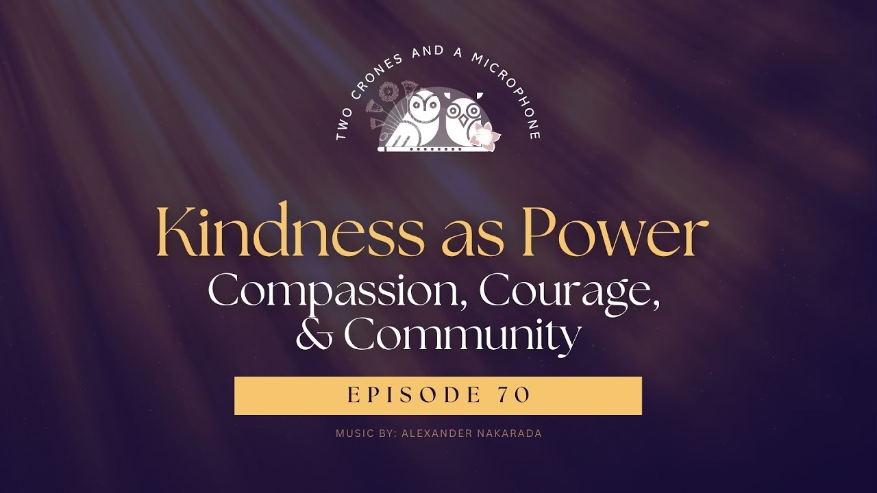 Podcast 70: Kindness as Power: Compassion, Courage and Community