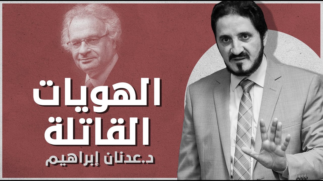 الهويات القاتلة | د. عدنان إبراهيم