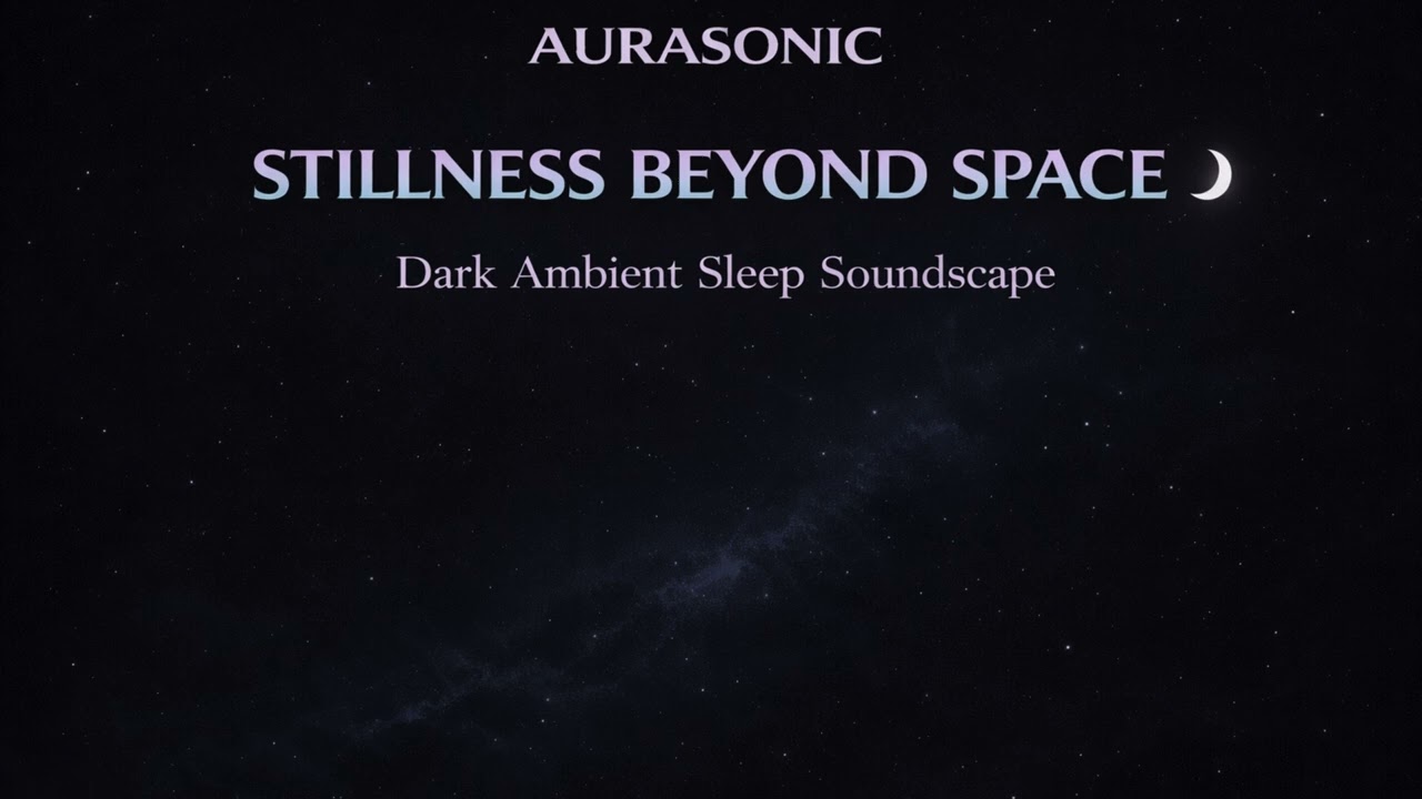 Stillness Beyond Space 🌌 Dark Ambient Sleep Soundscape | AURASONIC