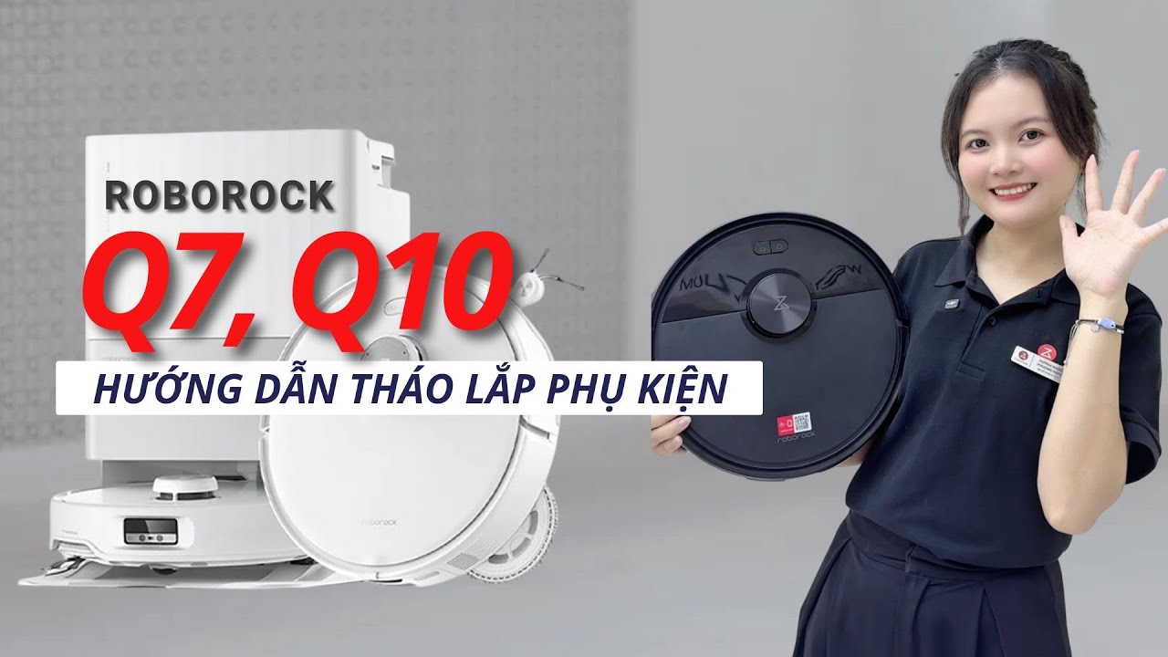 HƯỚNG DẪN TH&Aacute;O LẮP PHỤ KIỆN ROBOT H&Uacute;T BỤI LAU NH&Agrave; ROBOROCK Q7 & Q10 SERIES.