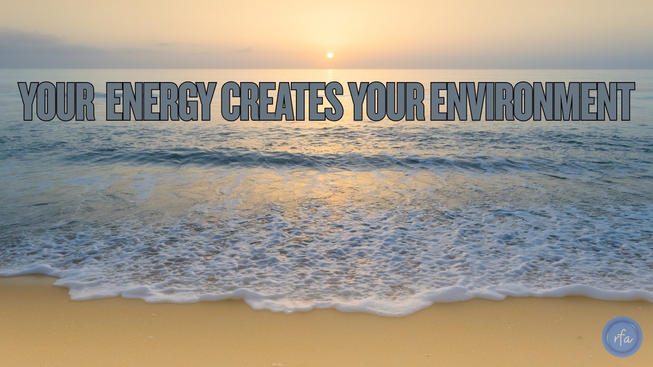 Your Energy Creates Your Environment