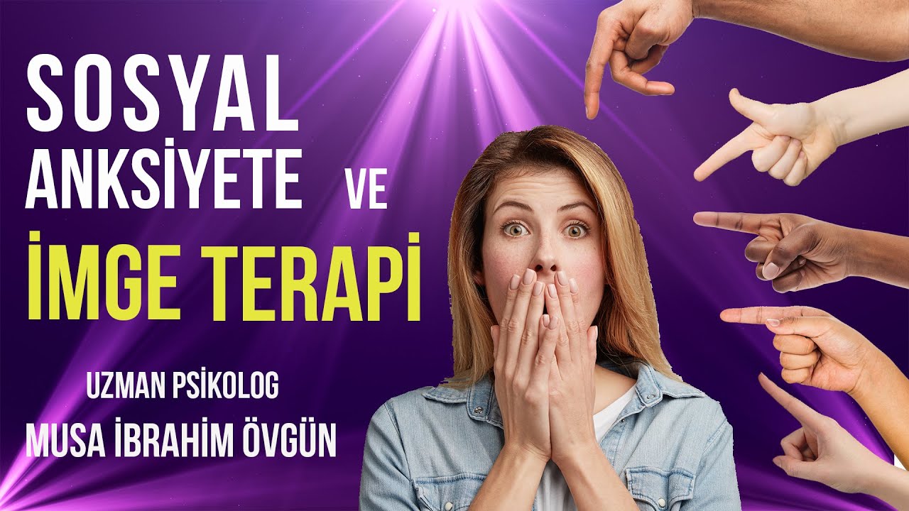 Sosyal Anksiyete (sosyal fobi) ve İmge Terapi - Uzm. Psikolog Musa İbrahim Övgün