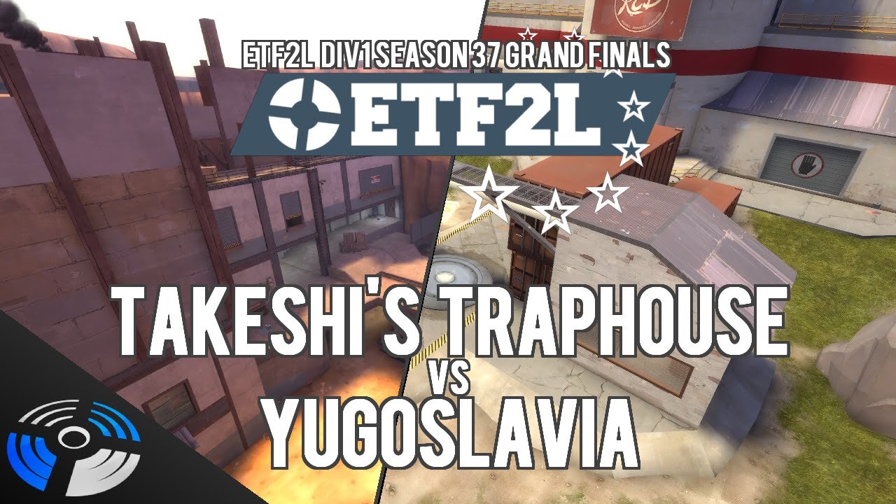 ETF2L Div1 Season 37 Grand Finals - takeshi's traphouse vs. Yugoslavia
