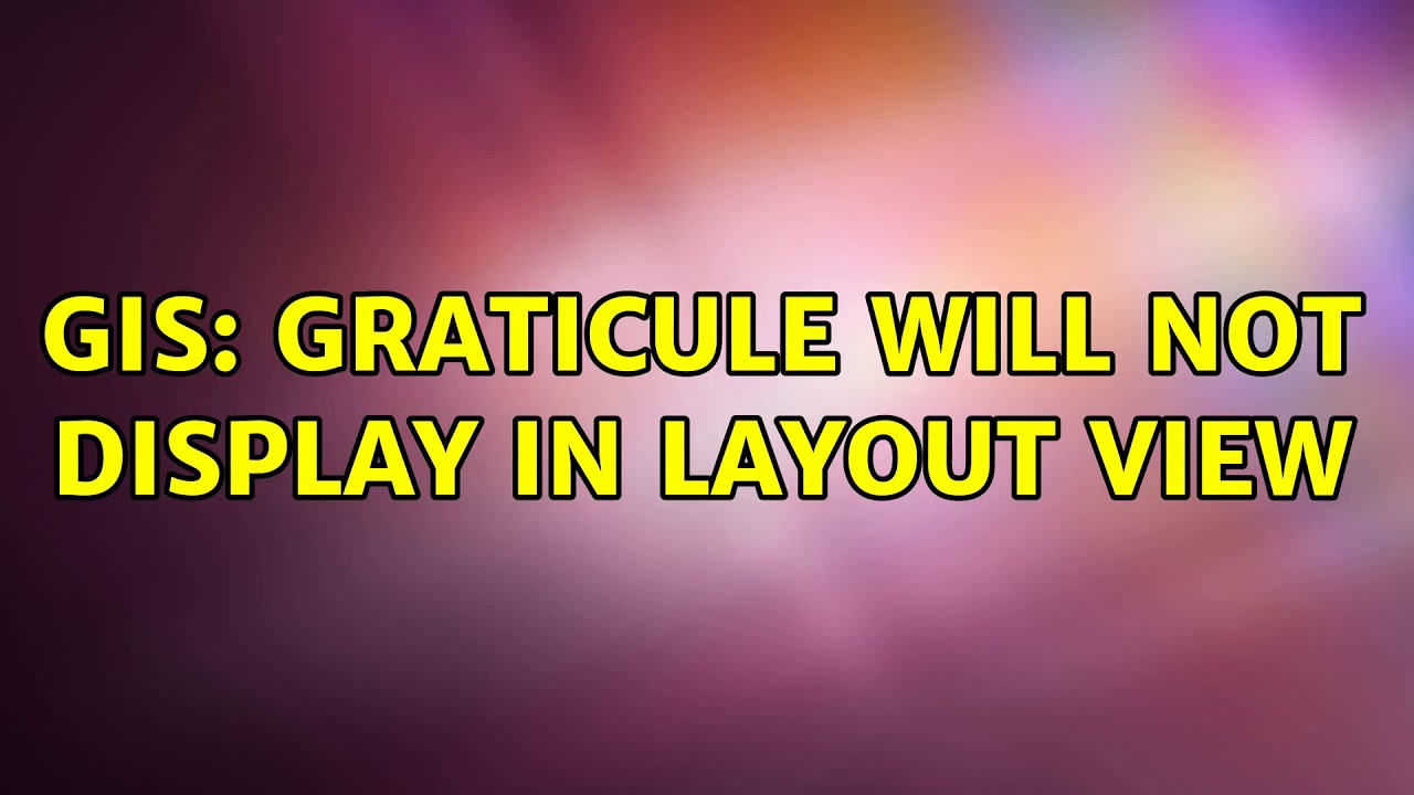 GIS: Graticule will not display in layout view (2 Solutions!!)