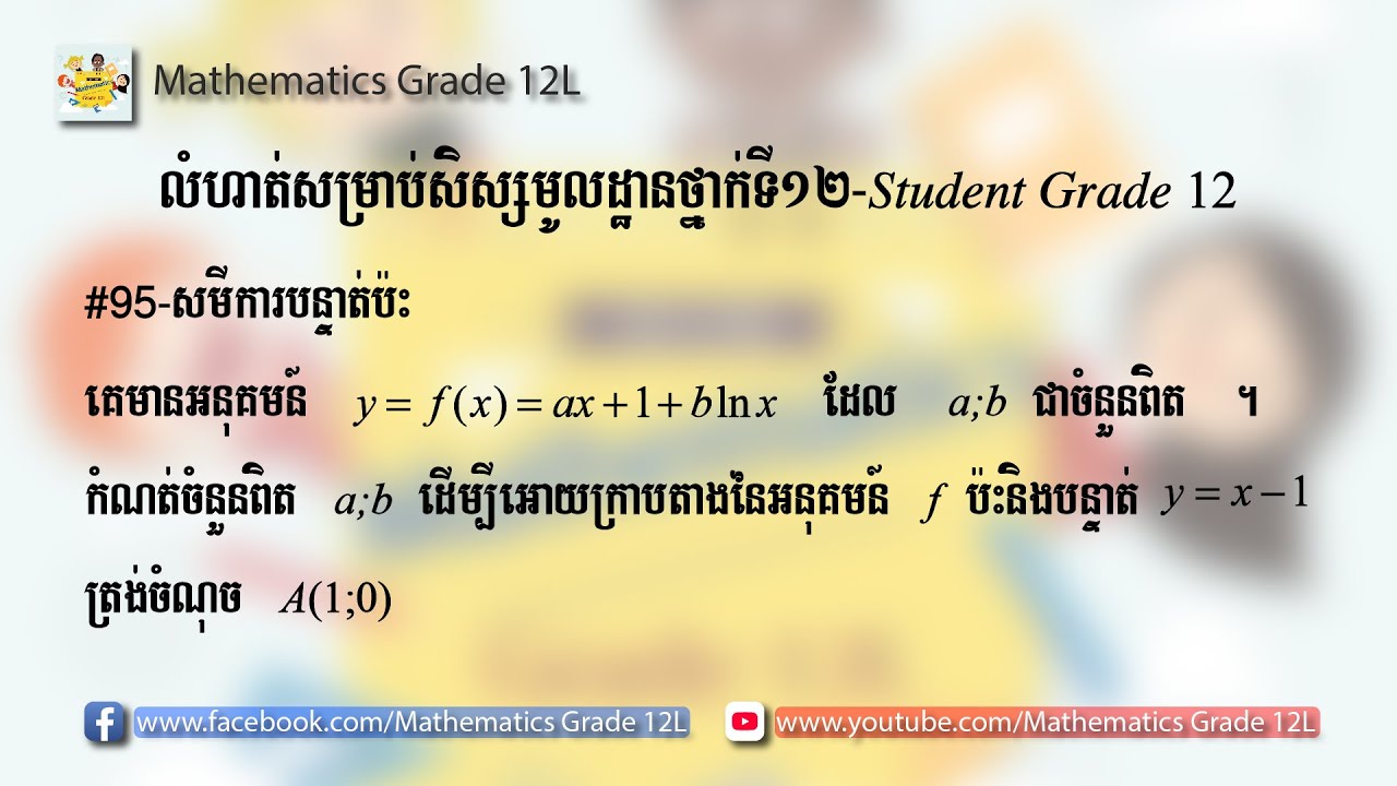 Episode: 95 កំណត់តម្លៃ a;b ដើម្បីអោយក្រាបតាងអនុគមន៍ f(x)=ax+1+blnx ប៉ះនិងបន្ទាត់ y=x -1 ត្រង់ A(1;0)