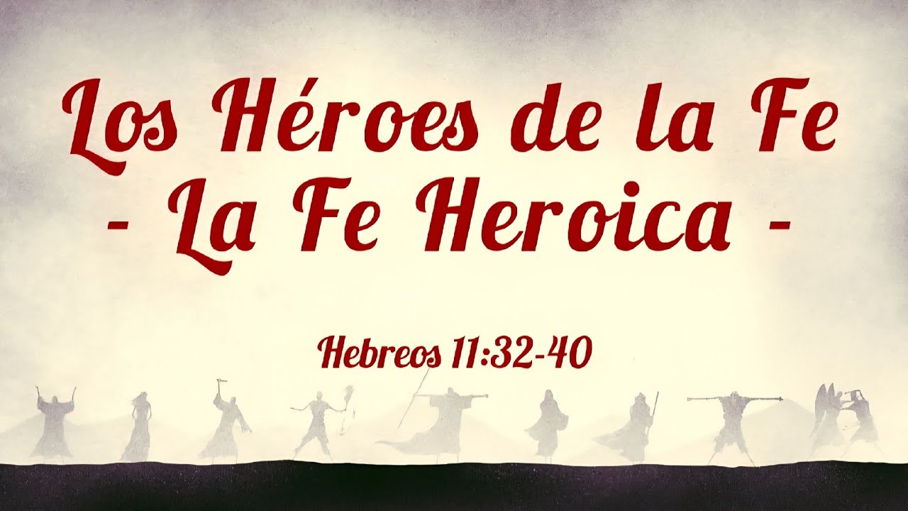 La Fe Heroica | Hebreos 11:32-40