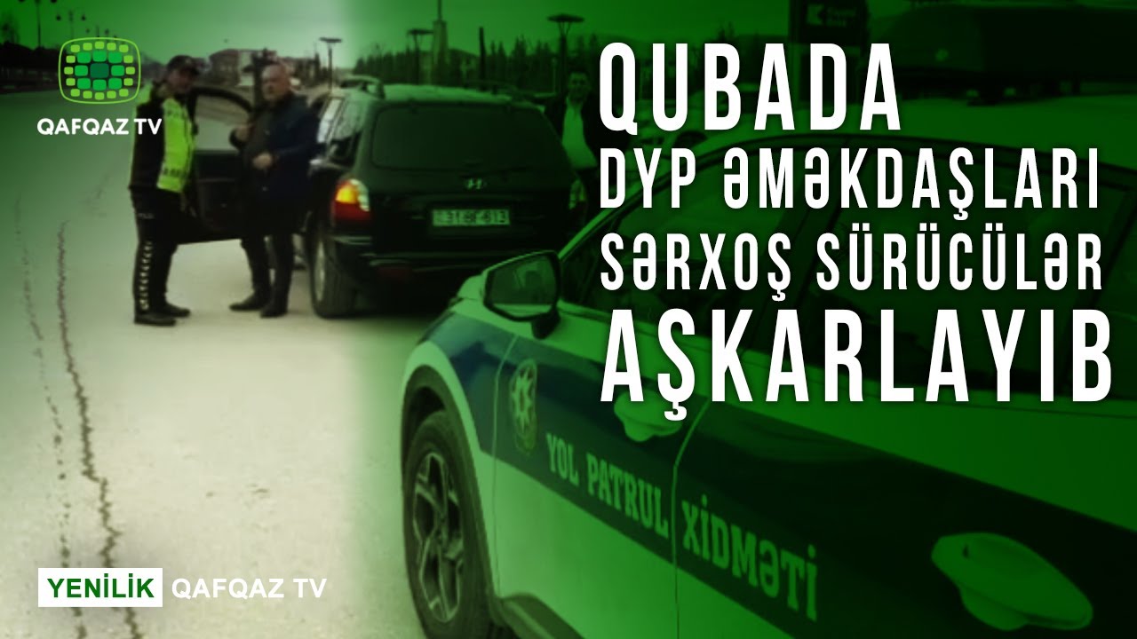 QUBADA DYP ƏMƏKDAŞLARI SƏRXOŞ SÜRÜCÜLƏR AŞKARLAYIB