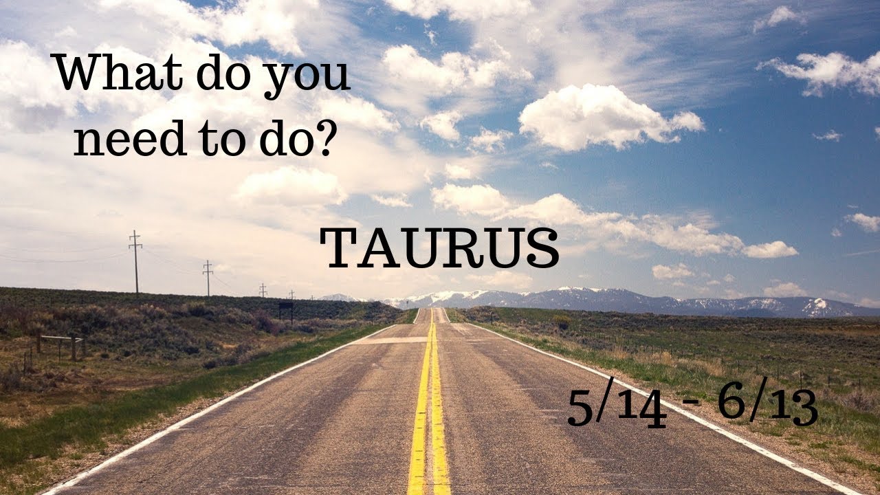 TAURUS: What do you need to do? 5/14 - 6/13
