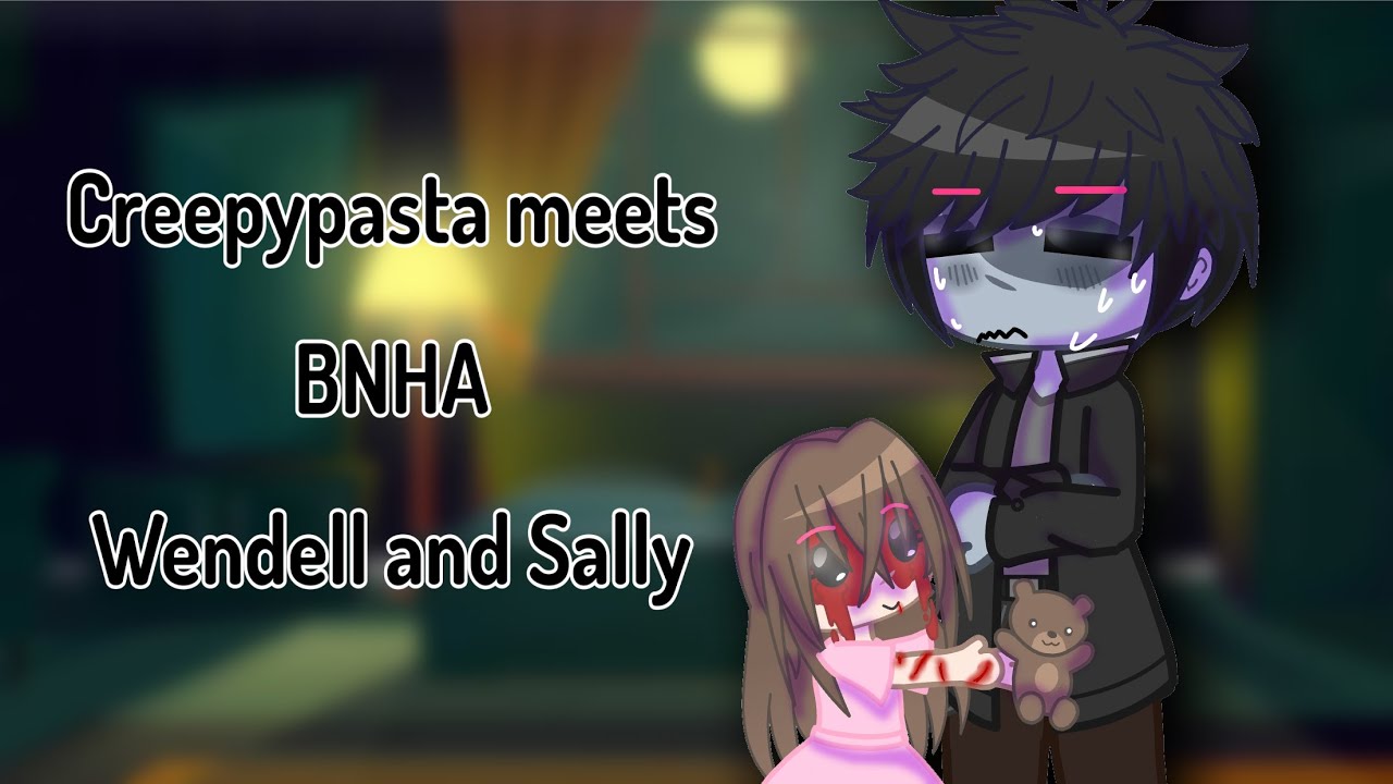 Creepypasta meets BNHA/MHA||Part 1/? Sally and Wendell||READ DISC||Losezen