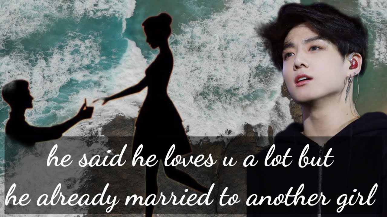 jungkook ff//he said he loves u a lot but he already married with another girl