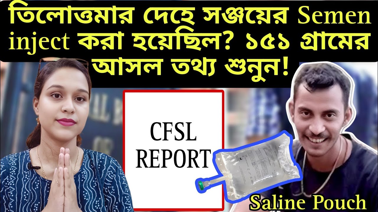 তিলোত্তমার দেহে সঞ্জয়ের Semen inject করা হয়েছিল? ১৫১ গ্রামের আসল তথ্য শুনুন Saline Pouch এর রহস্য