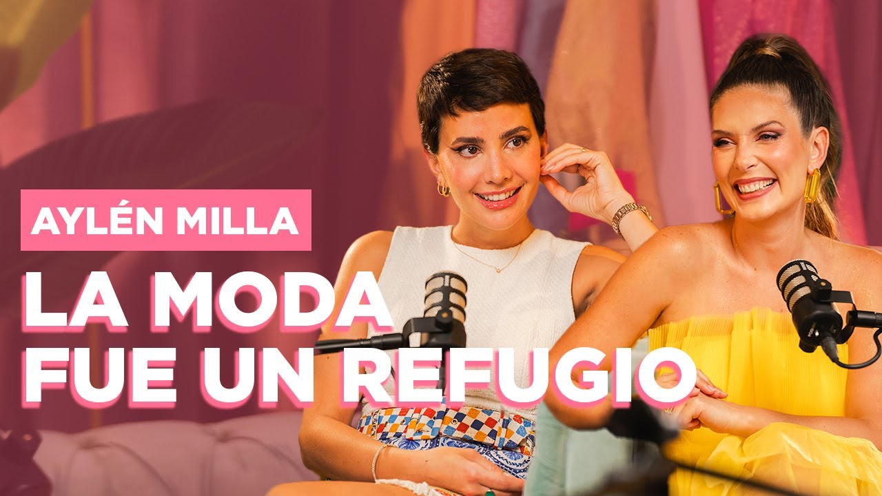 AYLÉN MILLA - LA MODA FUE UN REFUGIO | EP 05