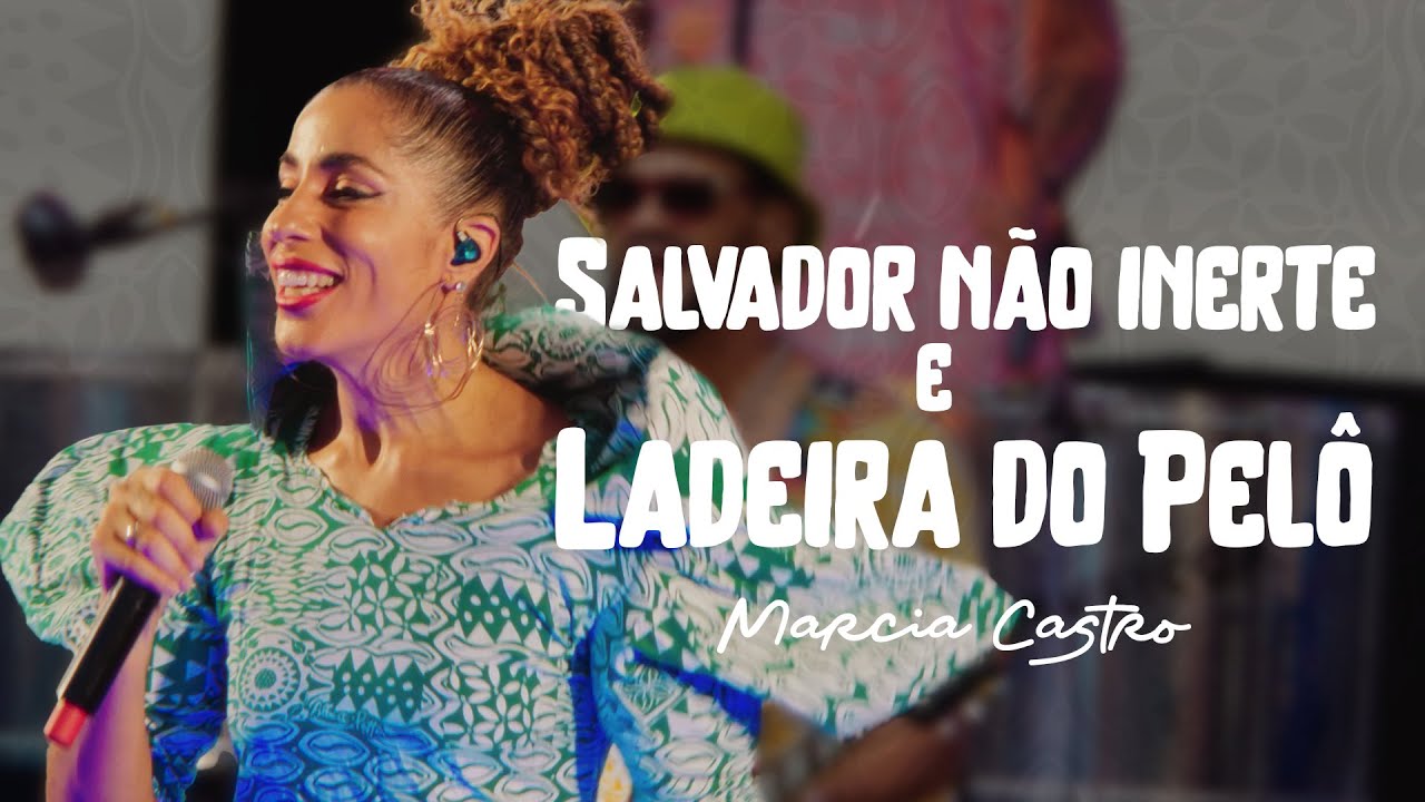 Marcia Castro - Salvador Não Inerte, Ladeira do Pelô (Roda de Samba Reggae - Ao Vivo)