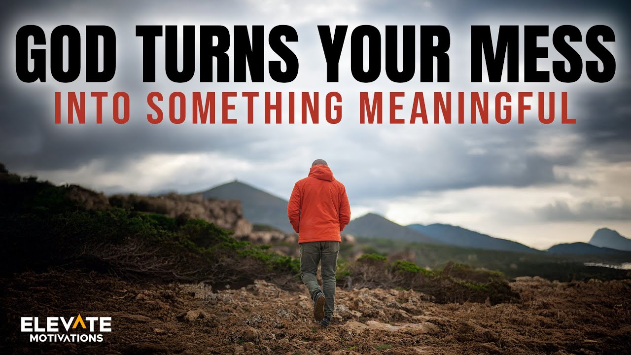 God Turns Your Mess Into Something Meaningful | Christian Motivation