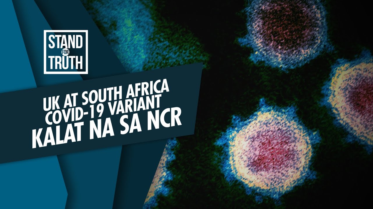 Stand for Truth: UK at South Africa COVID-19 variant, kalat na sa NCR!