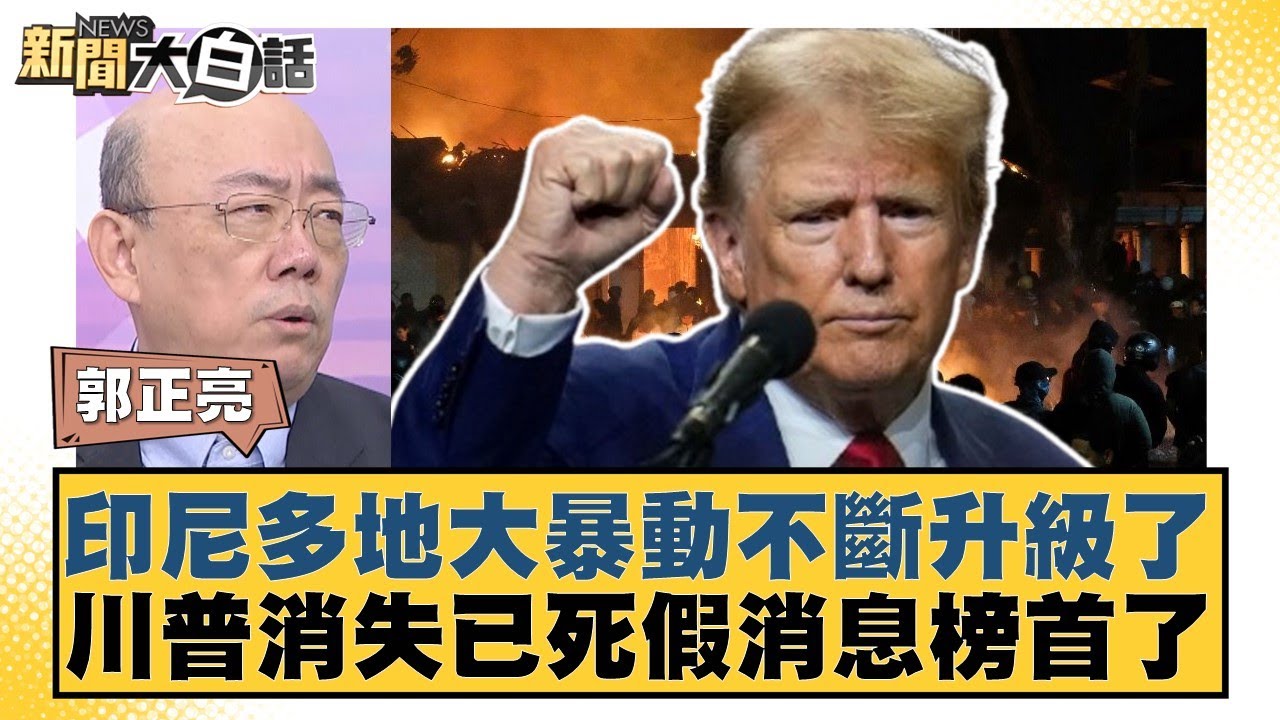 印尼多地大暴動不斷升級了 川普消失已死假消息榜首了【#新聞大白話】20250901-6｜#郭正亮 #介文汲 #賴岳謙
