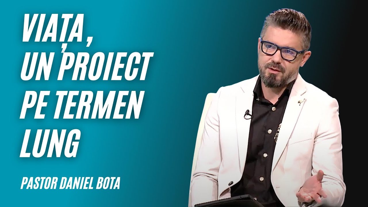 VIAȚA, UN PROIECT PE TERMEN LUNG | pastor Daniel Bota | Adevăruri și Perspective