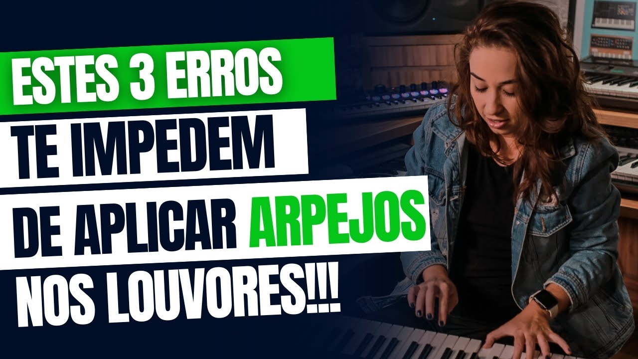 ESTES 3 ERROS TE EMPEDEM DE APLICAR ARPEJOS NOS LOUVORES!!!