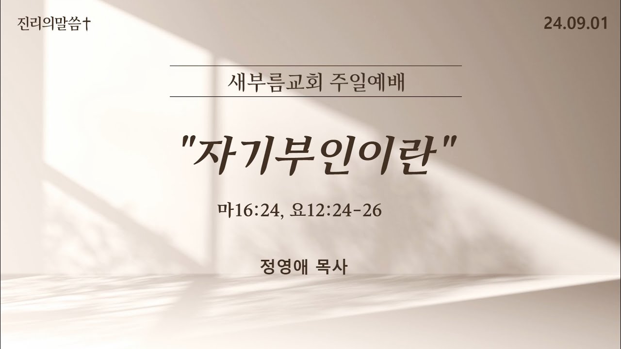 새부름교회 주일예배 | 자기부인이란 (마16:24, 요12:24~26) [정영애 목사] 2024.09.01
