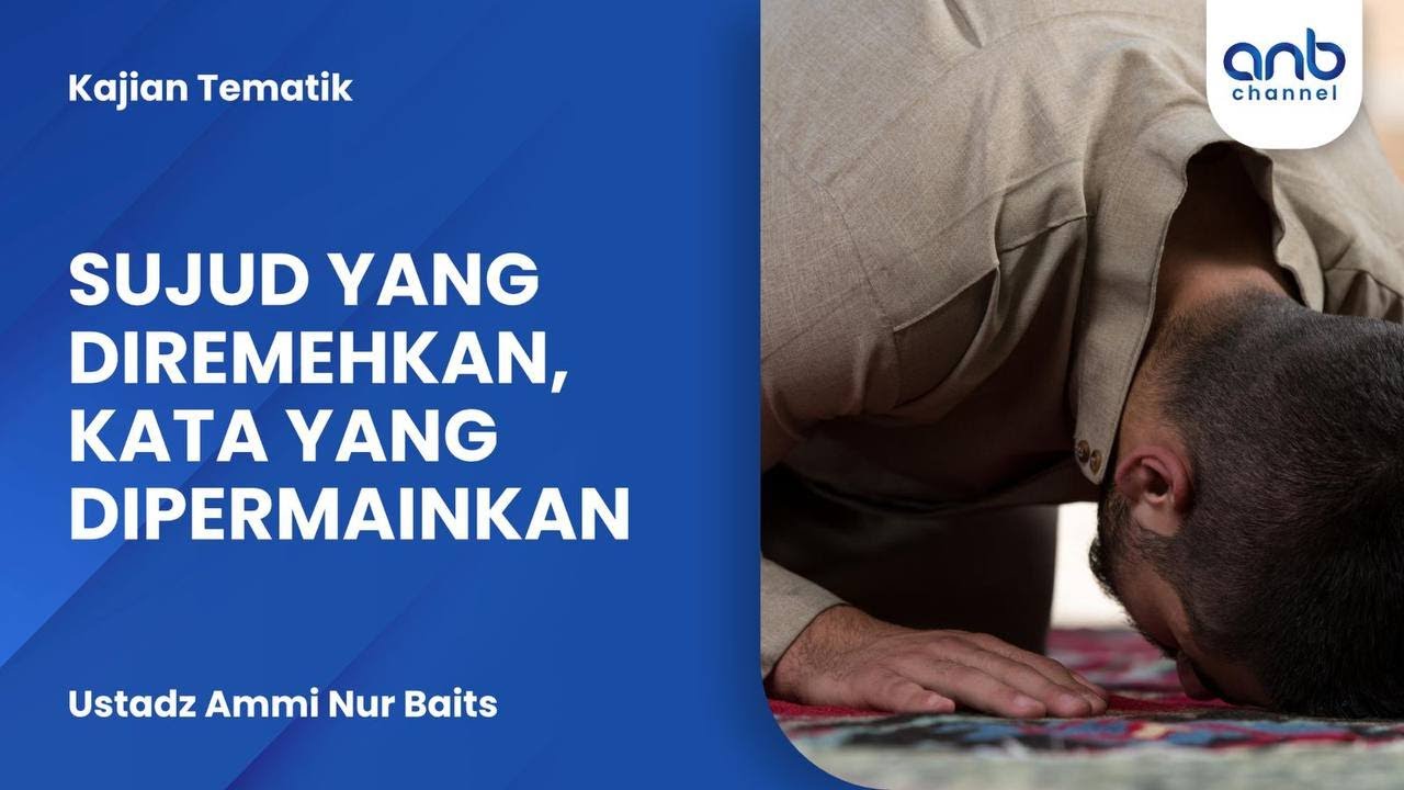 Sujud Yang Diremehkan, Kata Yang Dipermainkan | Ustadz Ammi Nur Baits