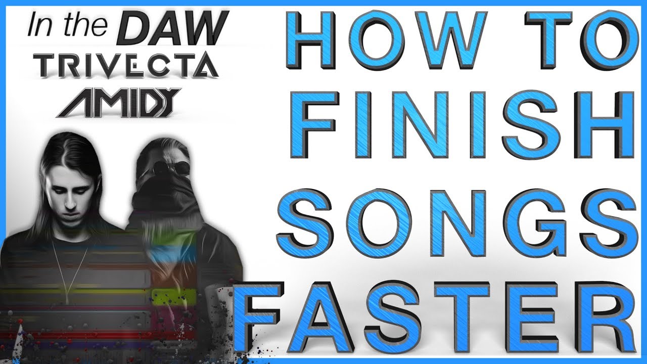 How To Finish Songs Faster | Trivecta & Amidy In The DAW | Riptide