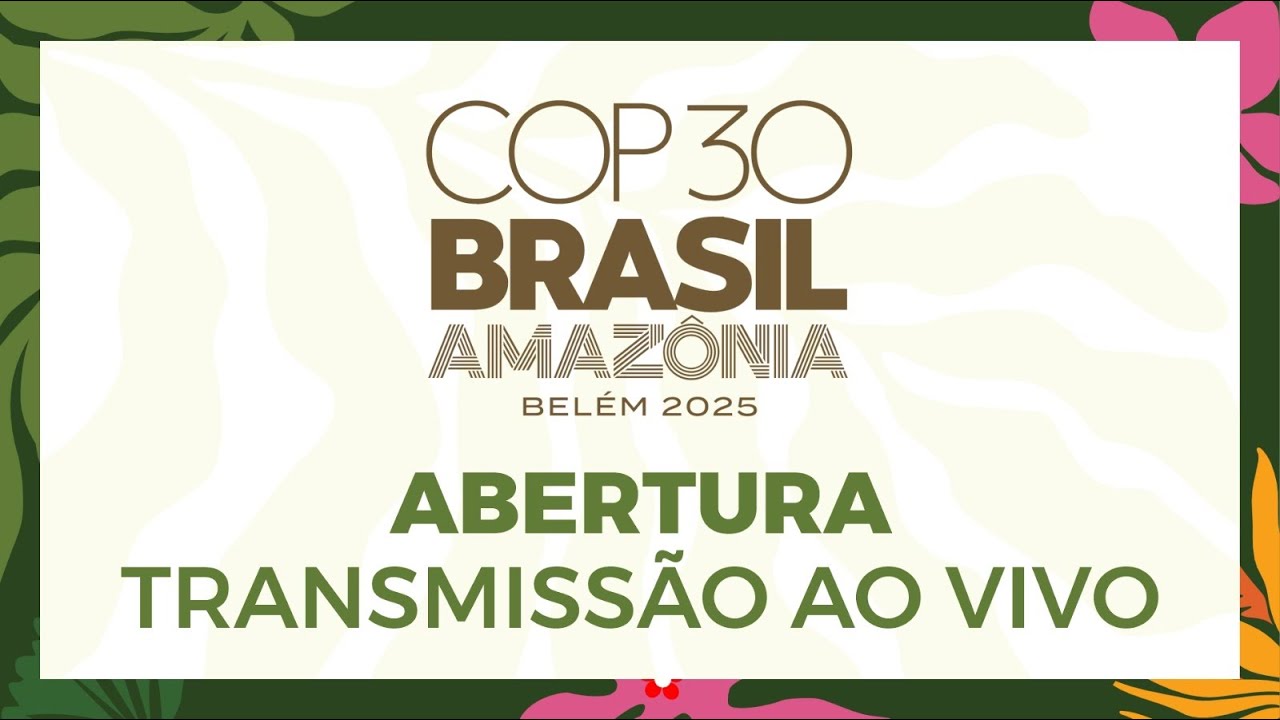 [COP 30 BELEM] - TRANSMISSÃO AO VIVO DA ABERTURA DA COP30