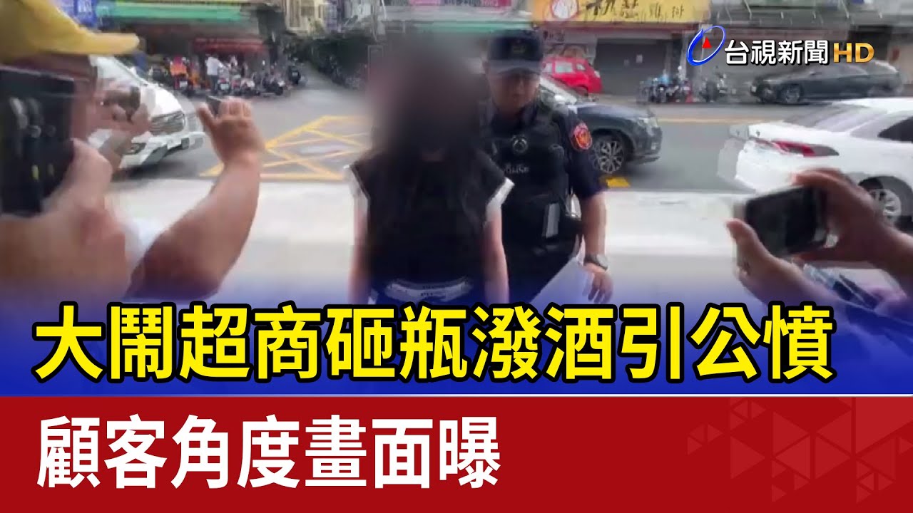 大鬧超商砸瓶潑酒引公憤 顧客角度畫面曝