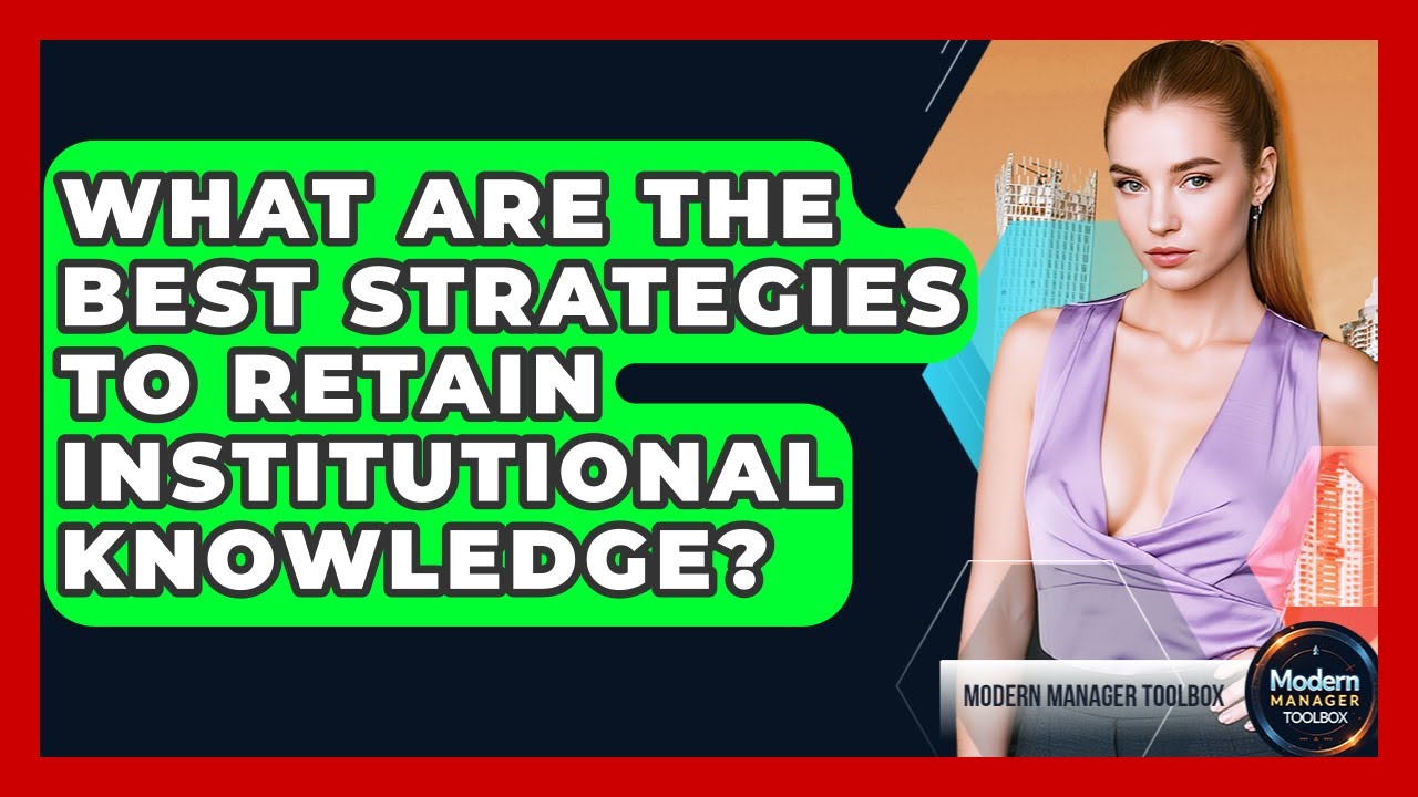 What Are The Best Strategies To Retain Institutional Knowledge? - Modern Manager Toolbox