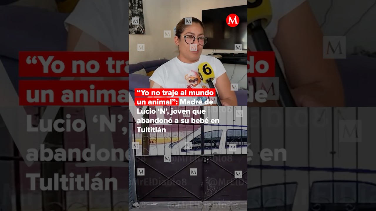 Rompe el silencio madre de Lucio 'N', joven que abandon&oacute; a su beb&eacute; en Tultitl&aacute;n