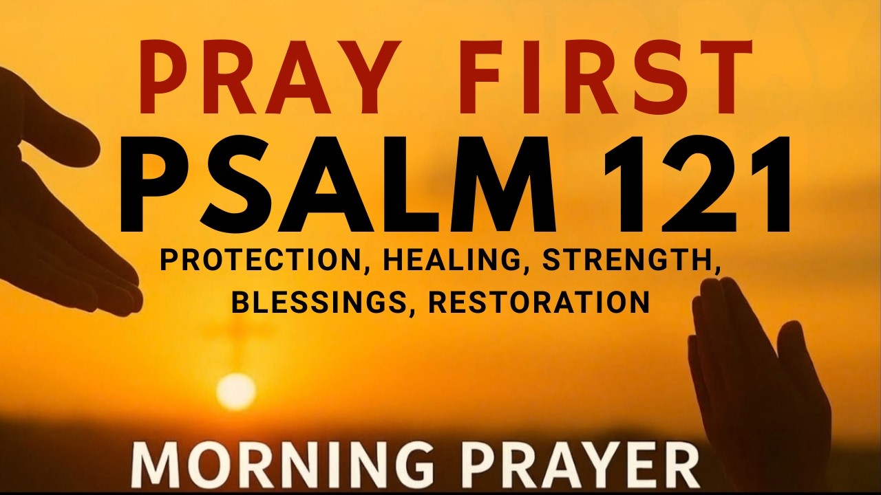 always pray first – psalm 121 the most powerful prayer to begin your day | Morning Prayer