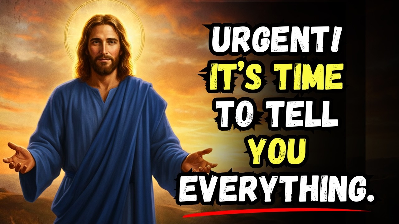 GOD SAYS: URGENT! IT’S TIME TO TELL YOU EVERYTHING | GOD MESSAGE NOW | GOD MESSAGE TODAY | GOD BLESS