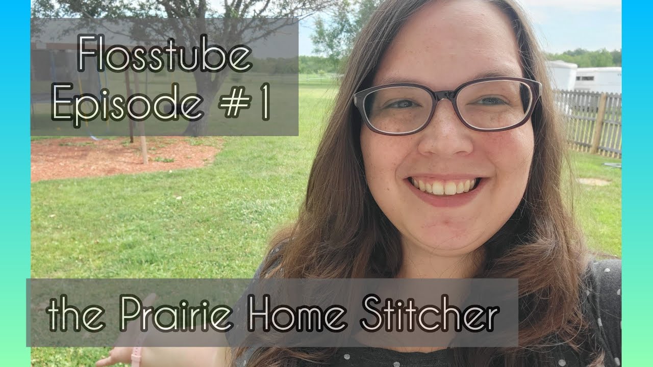 Prairie Home Stitcher #Flosstube Episode 1 - A New Channel