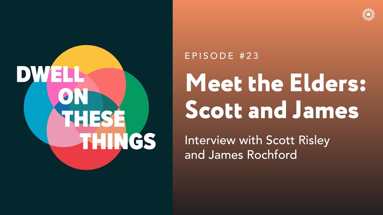Meet the Elders: Scott Risley and James Rochford - Dwell on These Things - Episode #23