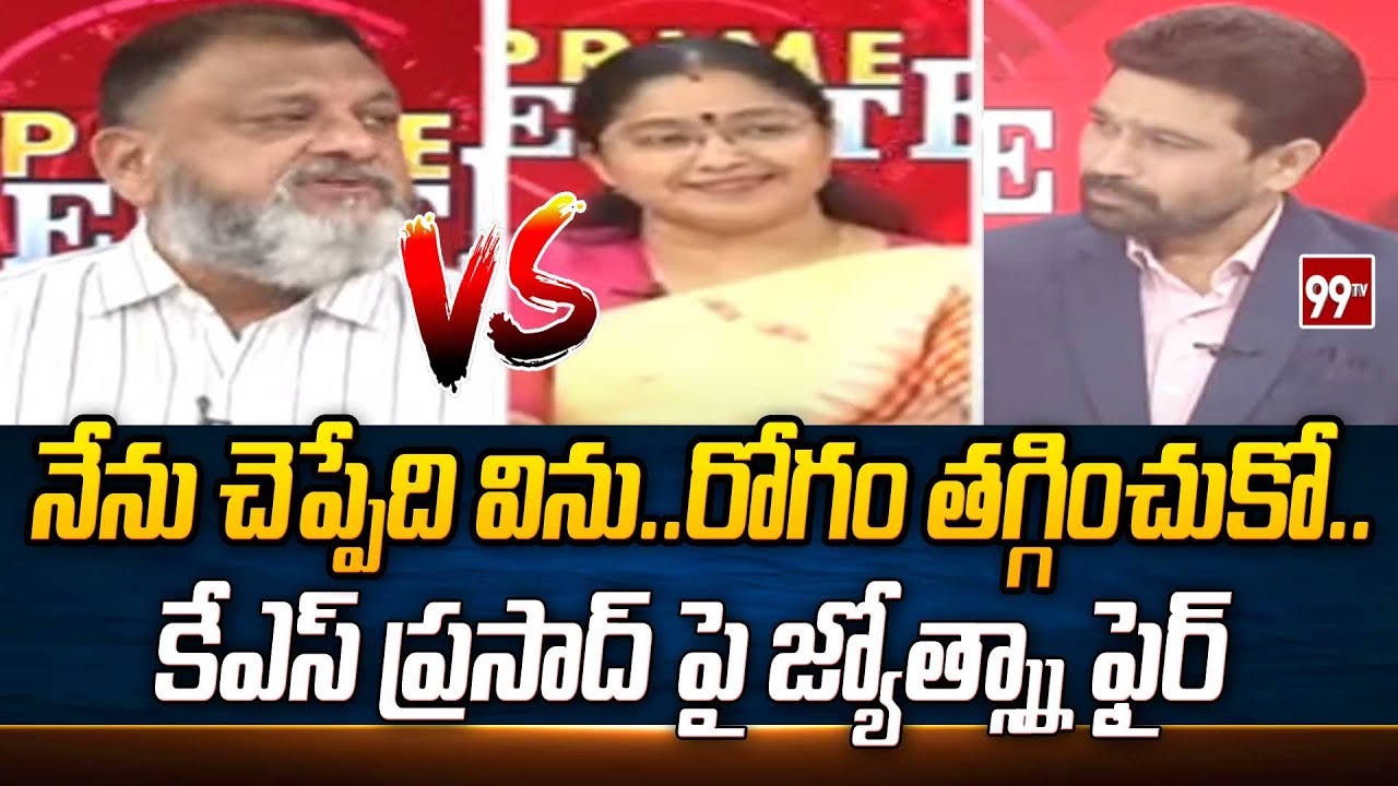 నేను చెప్పేది విను..రోగం తగ్గించుకో..  కేఎస్ ప్రసాద్ పై జ్యోత్స్నా ఫైర్ | KS Prasad VS Jyothsna | 99